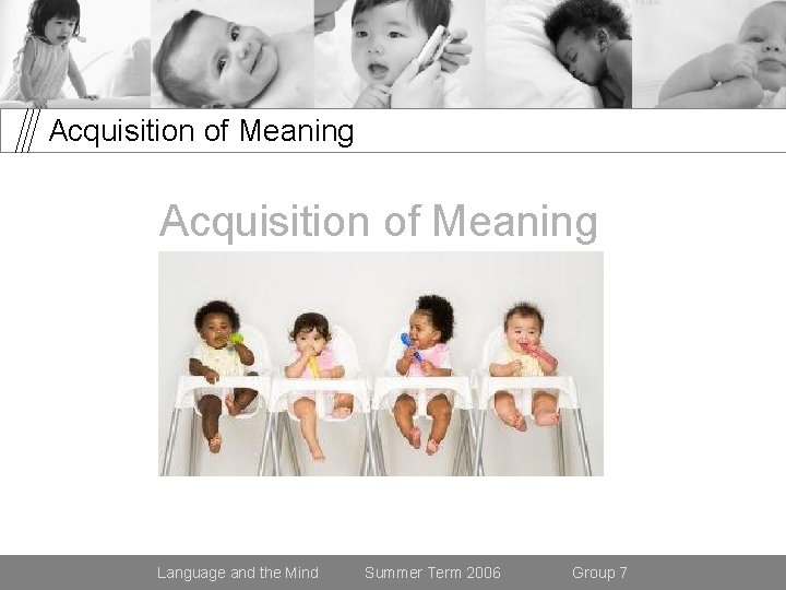 Acquisition of Meaning Language and the Mind Summer Term 2006 Group 7 