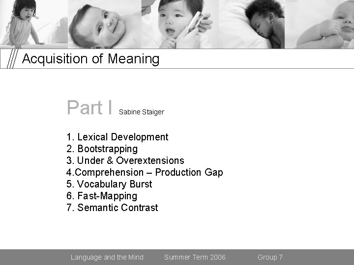 Acquisition of Meaning Part I Sabine Staiger 1. Lexical Development 2. Bootstrapping 3. Under