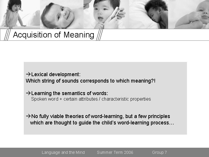Acquisition of Meaning Lexical development: Which string of sounds corresponds to which meaning? !
