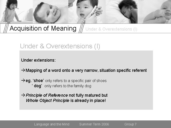 Acquisition of Meaning Under & Overextensions (I) Under extensions: Mapping of a word onto