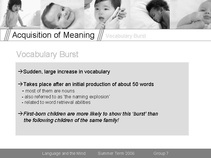 Acquisition of Meaning Vocabulary Burst Sudden, large increase in vocabulary Takes place after an