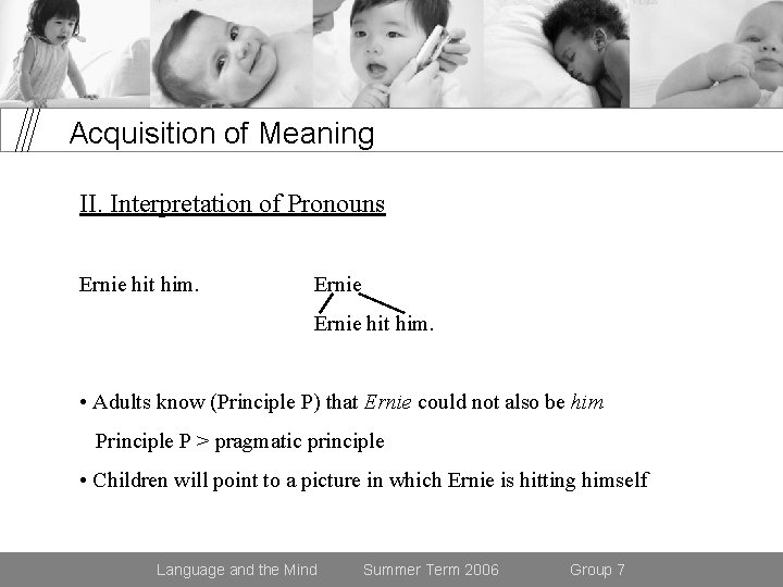 Acquisition of Meaning II. Interpretation of Pronouns Ernie hit him. • Adults know (Principle