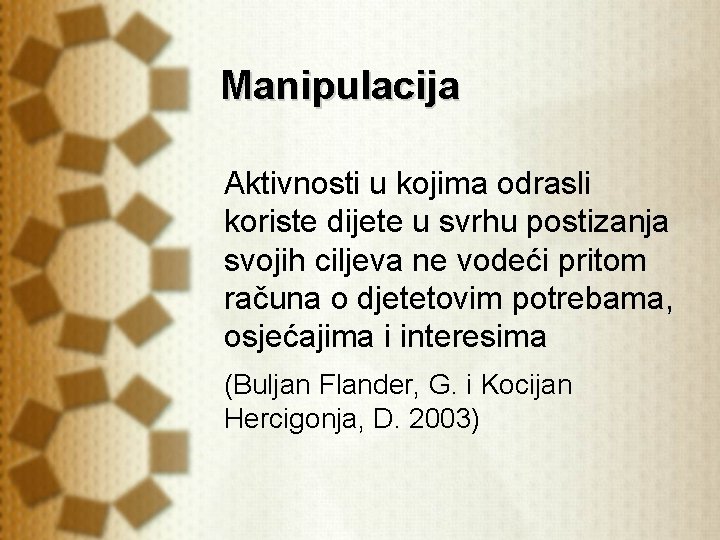 Manipulacija Aktivnosti u kojima odrasli koriste dijete u svrhu postizanja svojih ciljeva ne vodeći Manipulacija Aktivnosti u kojima odrasli koriste dijete u svrhu postizanja svojih ciljeva ne vodeći