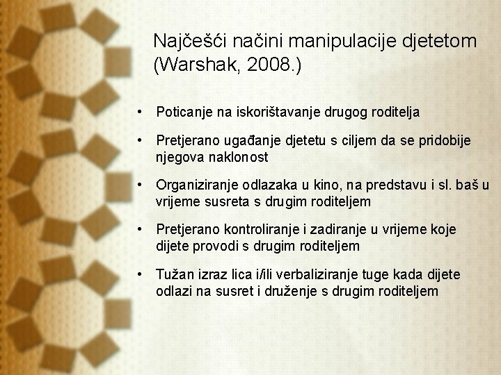 Najčešći načini manipulacije djetetom (Warshak, 2008. ) • Poticanje na iskorištavanje drugog roditelja • Najčešći načini manipulacije djetetom (Warshak, 2008. ) • Poticanje na iskorištavanje drugog roditelja •