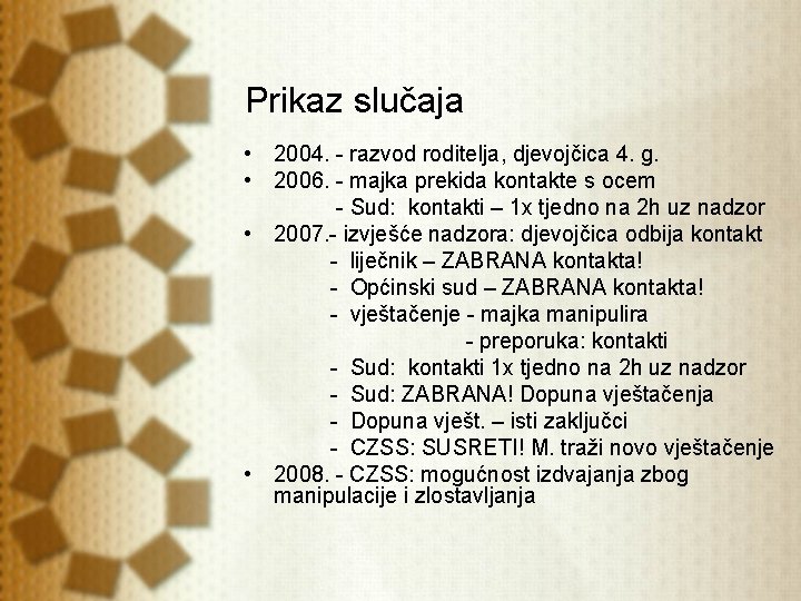 Prikaz slučaja • 2004. - razvod roditelja, djevojčica 4. g. • 2006. - majka Prikaz slučaja • 2004. - razvod roditelja, djevojčica 4. g. • 2006. - majka