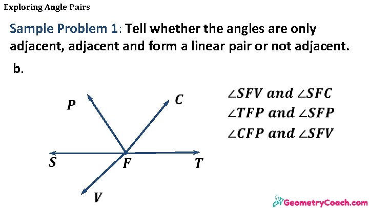 Exploring Angle Pairs Sample Problem 1: Tell whether the angles are only adjacent, adjacent Exploring Angle Pairs Sample Problem 1: Tell whether the angles are only adjacent, adjacent