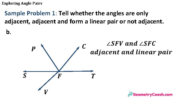 Exploring Angle Pairs Sample Problem 1: Tell whether the angles are only adjacent, adjacent Exploring Angle Pairs Sample Problem 1: Tell whether the angles are only adjacent, adjacent
