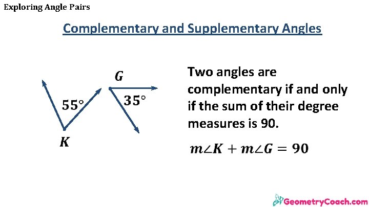 Exploring Angle Pairs Complementary and Supplementary Angles Two angles are complementary if and only Exploring Angle Pairs Complementary and Supplementary Angles Two angles are complementary if and only