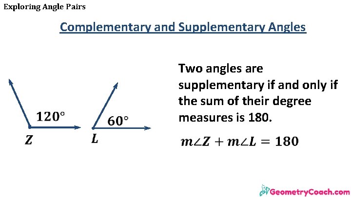 Exploring Angle Pairs Complementary and Supplementary Angles Two angles are supplementary if and only Exploring Angle Pairs Complementary and Supplementary Angles Two angles are supplementary if and only