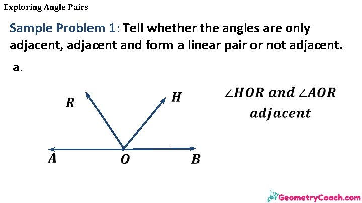 Exploring Angle Pairs Sample Problem 1: Tell whether the angles are only adjacent, adjacent Exploring Angle Pairs Sample Problem 1: Tell whether the angles are only adjacent, adjacent