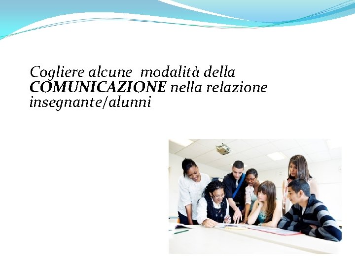 Cogliere alcune modalità della COMUNICAZIONE nella relazione insegnante/alunni 