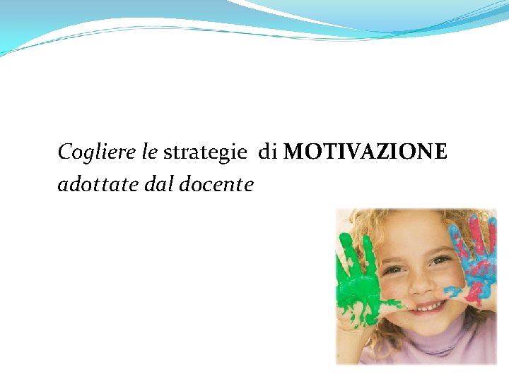 Cogliere le strategie di MOTIVAZIONE adottate dal docente 