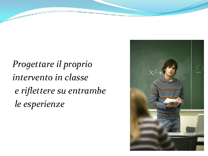 Progettare il proprio intervento in classe e riflettere su entrambe le esperienze 