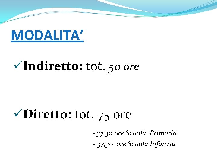 MODALITA’ üIndiretto: tot. 50 ore üDiretto: tot. 75 ore - 37, 30 ore Scuola