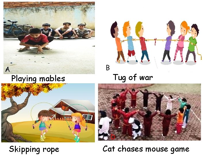 A B Playing mables C Skipping rope Tug of war D Cat chases mouse