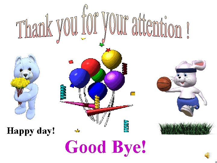 Happy day! Good Bye! 