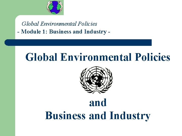 Global Environmental Policies - Module 1: Business and Industry - Global Environmental Policies and