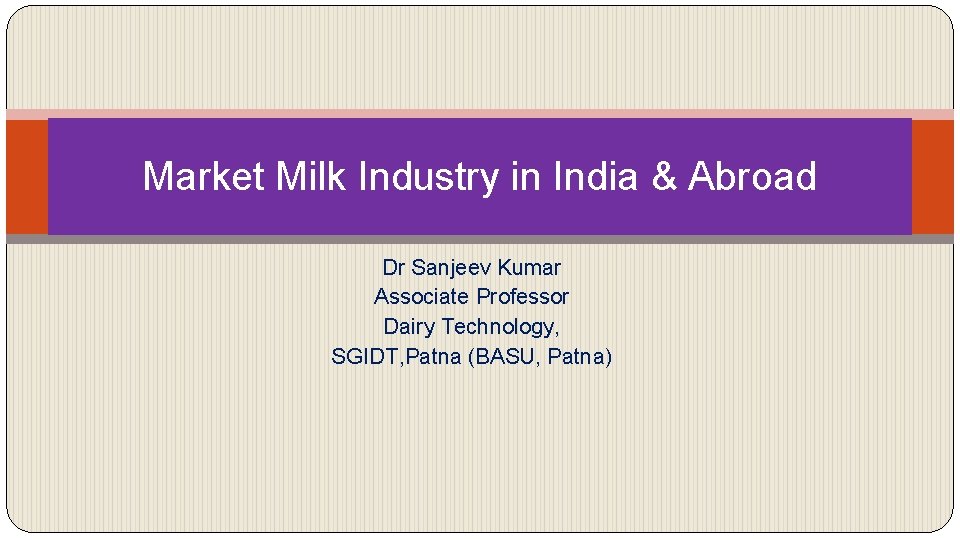Market Milk Industry in India & Abroad Dr Sanjeev Kumar Associate Professor Dairy Technology,
