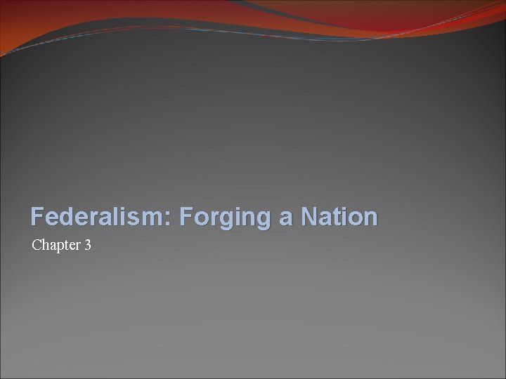 Federalism: Forging a Nation Chapter 3 