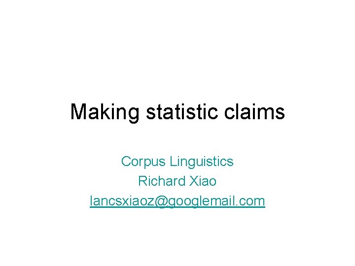 Making statistic claims Corpus Linguistics Richard Xiao lancsxiaoz@googlemail. com 