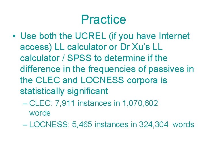 Practice • Use both the UCREL (if you have Internet access) LL calculator or