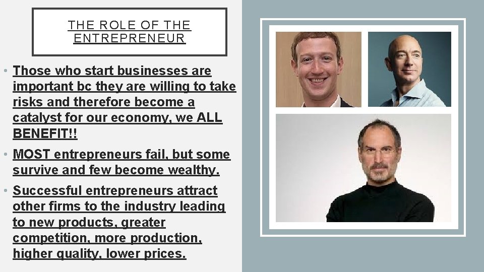 THE ROLE OF THE ENTREPRENEUR • Those who start businesses are important bc they