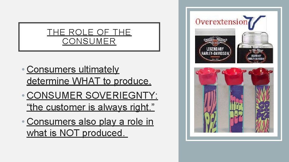 THE ROLE OF THE CONSUMER • Consumers ultimately determine WHAT to produce. • CONSUMER