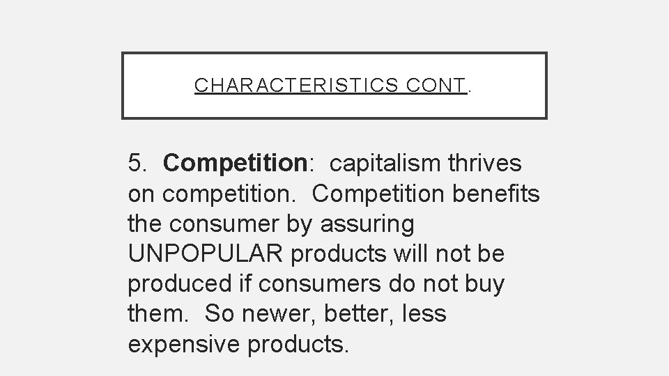 CHARACTERISTICS CONT. 5. Competition: capitalism thrives on competition. Competition benefits the consumer by assuring