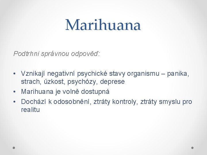 Marihuana Podtrhni správnou odpověď: • Vznikají negativní psychické stavy organismu – panika, strach, úzkost,