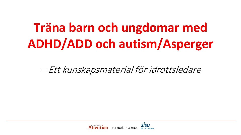 Träna barn och ungdomar med ADHD/ADD och autism/Asperger – Ett kunskapsmaterial för idrottsledare 