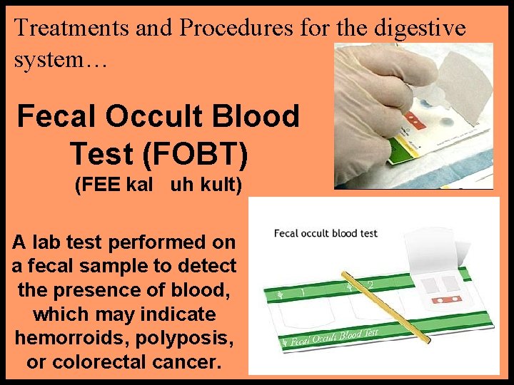 Treatments and Procedures for the digestive system… Fecal Occult Blood Test (FOBT) (FEE kal