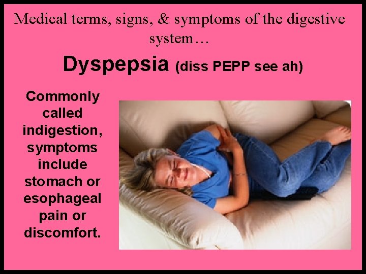 Medical terms, signs, & symptoms of the digestive system… Dyspepsia (diss PEPP see ah)