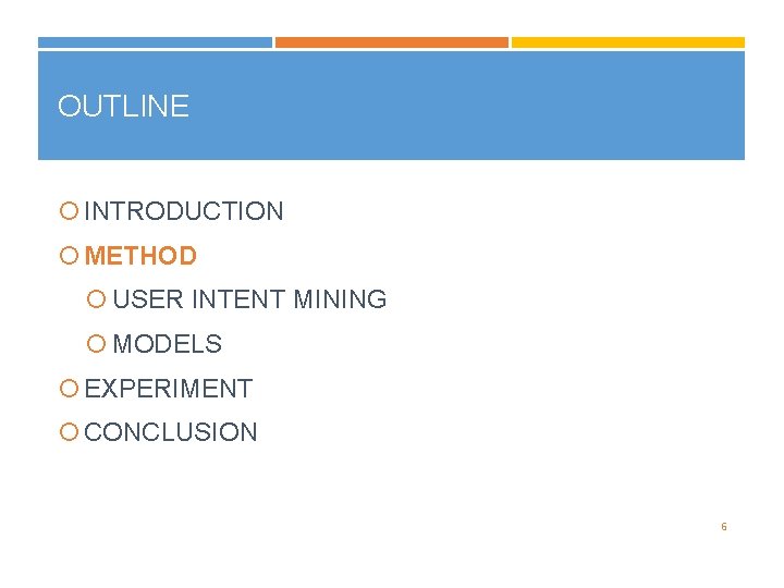 OUTLINE INTRODUCTION METHOD USER INTENT MINING MODELS EXPERIMENT CONCLUSION 6 