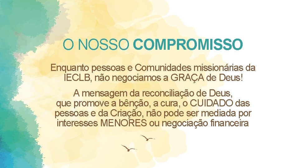 O NOSSO COMPROMISSO Enquanto pessoas e Comunidades missionárias da IECLB, não negociamos a GRAÇA