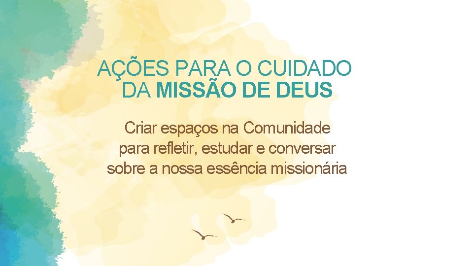 AÇÕES PARA O CUIDADO DA MISSÃO DE DEUS Criar espaços na Comunidade para refletir,