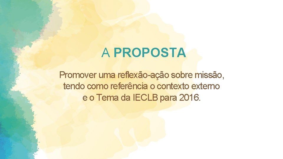 A PROPOSTA Promover uma reflexão-ação sobre missão, tendo como referência o contexto externo e