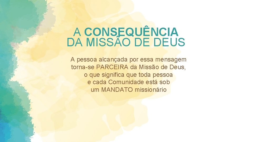 A CONSEQUÊNCIA DA MISSÃO DE DEUS A pessoa alcançada por essa mensagem torna-se PARCEIRA