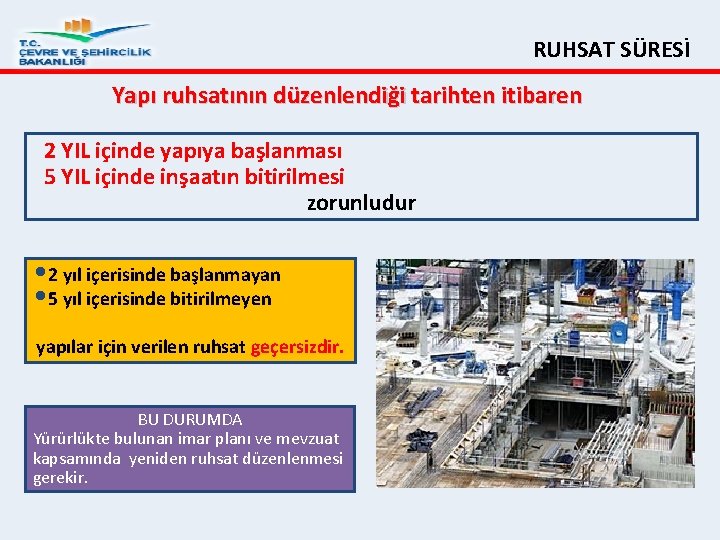 RUHSAT SÜRESİ Yapı ruhsatının düzenlendiği tarihten itibaren 2 YIL içinde yapıya başlanması 5 YIL