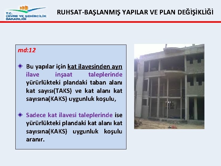 RUHSAT BAŞLANMIŞ YAPILAR VE PLAN DEĞİŞİKLİĞİ md: 12 Bu yapılar için kat ilavesinden ayrı