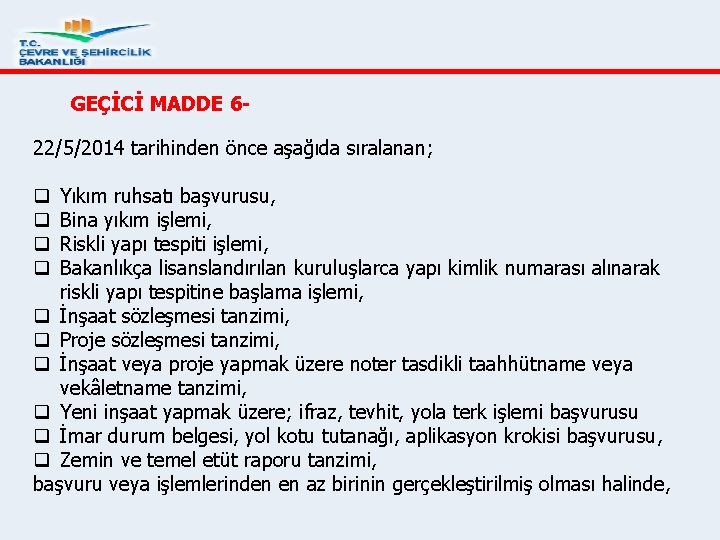 GEÇİCİ MADDE 622/5/2014 tarihinden önce aşağıda sıralanan; Yıkım ruhsatı başvurusu, Bina yıkım işlemi, Riskli