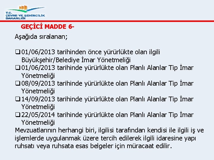 GEÇİCİ MADDE 6 - Aşağıda sıralanan; q 01/06/2013 tarihinden önce yürürlükte olan ilgili Büyükşehir/Belediye