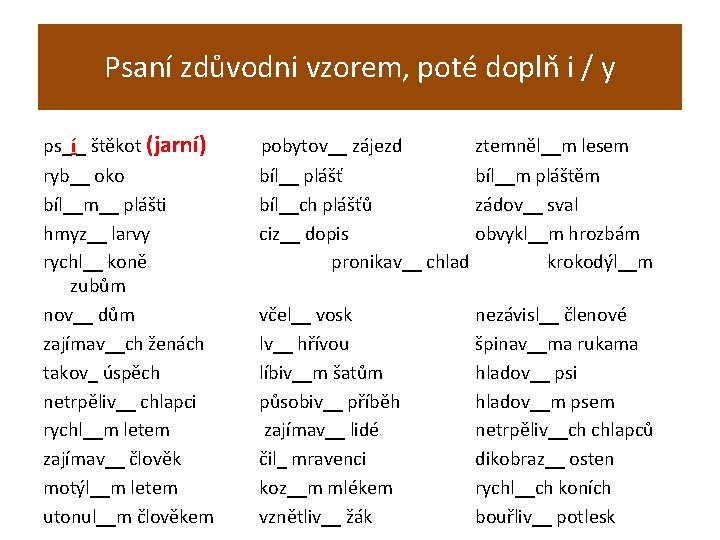 Psaní zdůvodni vzorem, poté doplň i / y ps_í_ štěkot (jarní) ryb__ oko bíl__m__