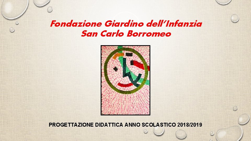 Fondazione Giardino dell’Infanzia San Carlo Borromeo PROGETTAZIONE DIDATTICA ANNO SCOLASTICO 2018/2019 