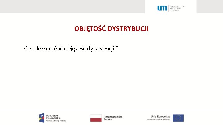 OBJĘTOŚĆ DYSTRYBUCJI Co o leku mówi objętość dystrybucji ? 