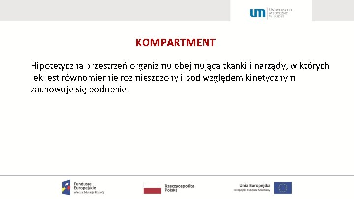 KOMPARTMENT Hipotetyczna przestrzeń organizmu obejmująca tkanki i narządy, w których lek jest równomiernie rozmieszczony