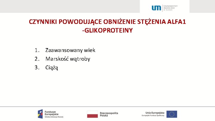 CZYNNIKI POWODUJĄCE OBNIŻENIE STĘŻENIA ALFA 1 -GLIKOPROTEINY 1. Zaawansowany wiek 2. Marskość wątroby 3.