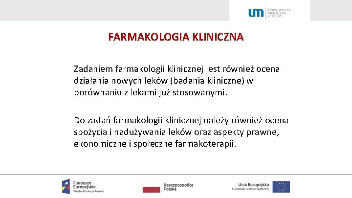 FARMAKOLOGIA KLINICZNA Zadaniem farmakologii klinicznej jest również ocena działania nowych leków (badania kliniczne) w