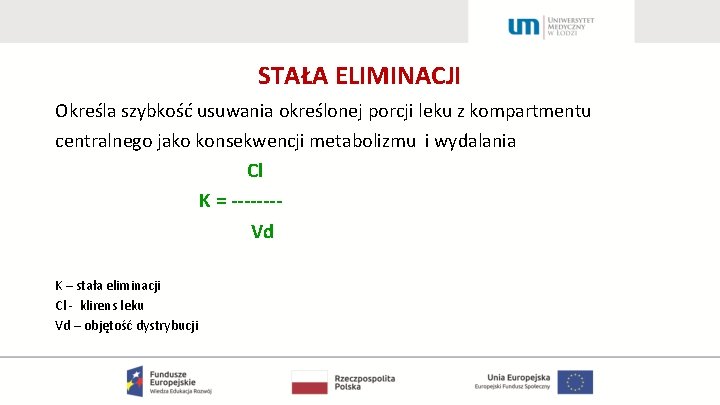 STAŁA ELIMINACJI Określa szybkość usuwania określonej porcji leku z kompartmentu centralnego jako konsekwencji metabolizmu