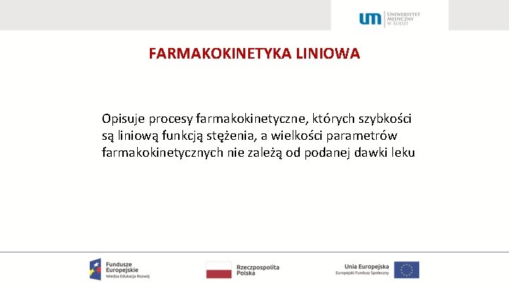 FARMAKOKINETYKA LINIOWA Opisuje procesy farmakokinetyczne, których szybkości są liniową funkcją stężenia, a wielkości parametrów