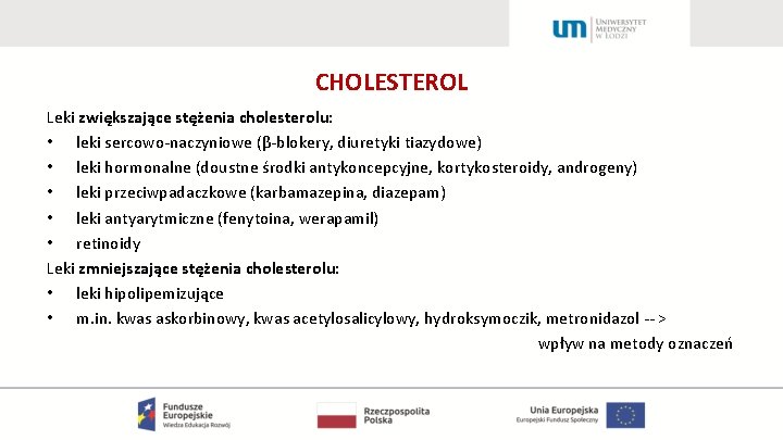 CHOLESTEROL Leki zwiększające stężenia cholesterolu: • leki sercowo-naczyniowe (β-blokery, diuretyki tiazydowe) • leki hormonalne